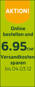 Aktion! Online bestellen und CHF 6.95 Versandkosten sparen! Aktion bis 04.03.2012